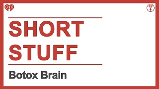 Short Stuff: Botox Brain | STUFF YOU SHOULD KNOW