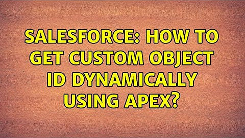Salesforce: How to get custom object id dynamically using apex? (3 Solutions!!)