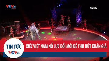 Xiếc Việt Nam nỗ lực đổi mới để thu hút khán giả