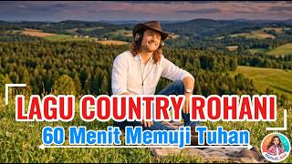 LAGU ROHANI TERBARU | LAGU COUNTRY ROHANI INDONESIA | 60 MENIT MEMUJI TUHAN
