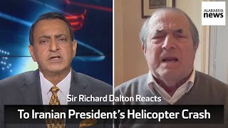 Sir Richard Dalton Reacts To Iranian President Ebrahim Raisi’s Helicopter Crash