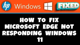 hp laptop -  how to fix microsoft edge not responding windows 11