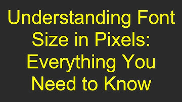 Understanding Font Size in Pixels: Everything You Need to Know