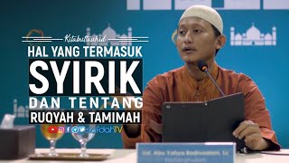 Kitabuttauhid: Bab 7 Hal Yang Termasuk Syirik & Bab 8 Ruqyah Dan Tamimah - Ustadz Badru Salam, Lc
