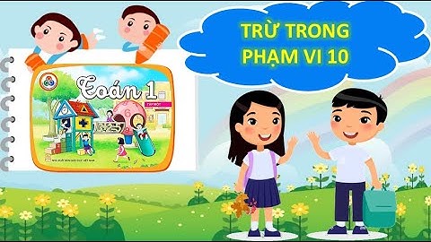 Trừ trong phạm vi 10 - Toán 1 - Cùng học để phát triển năng lực