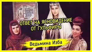 ОТВЕТ НА ЯСНОВИДЕНИЕ. ОТ ГУЛЬФИРЫ. ВЕДЬМИНА ИЗБА ▶️ МАГИЯ