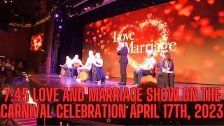 The 7:45 PM Love and Marriage Show on the Carnival Celebration April 17th, 2023.