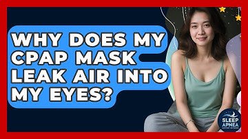 Why Does My CPAP Mask Leak Air Into My Eyes? - Sleep Apnea Support Network