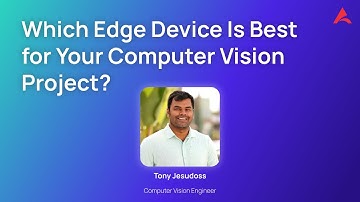 Which Edge Device Is Best for Your Computer Vision Project?