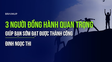 Bạn Sẽ THÀNH CÔNG X3 LẦN Nếu Có 3 Người Đồng Hành Này! | Đinh Ngọc Thi