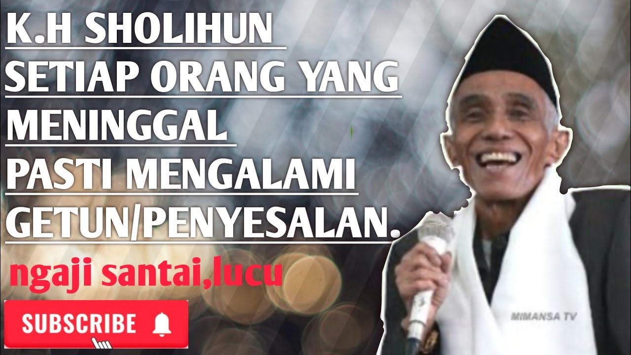 K.H SHOLIHUN,..ngaji santai,lucu...setiap orang yang meninggal pasti mengalami getun/penyesalan.