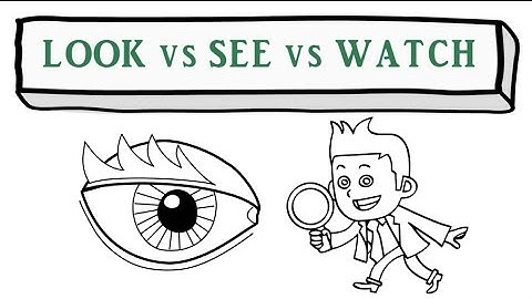 Difference between LOOK, SEE and WATCH