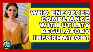 Who Enforces Compliance With Utility Regulatory Information? - Your Utilities Hub