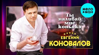 Евгений Коновалов  - Ты наливай мне коньяка (Single 2021)