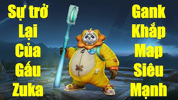 Gấu Zuka trở lại siêu mạnh, gank team bạn liên tục không thể cản nổi