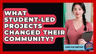 What Student-led Projects Changed Their Community? - Junior Year Jumpstart