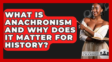 What Is Anachronism And Why Does It Matter For History? - History Icons Channel