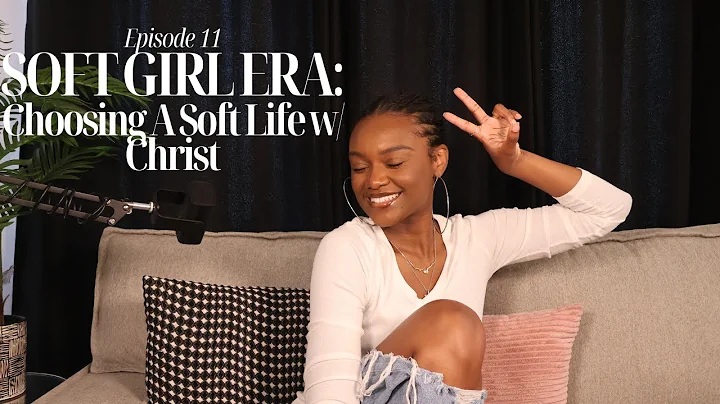 Ep 11: Soft Girl Era: Choosing A Soft Life With Christ