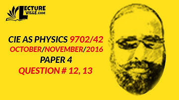 CIE AS & A Physics 9702/42/O/N/16 Paper 4 Question # 12, 13 - Oct/Nov Physics Past Paper