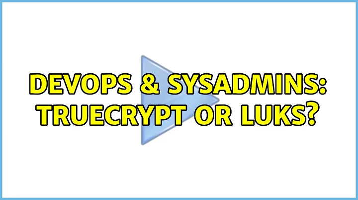 DevOps & SysAdmins: Truecrypt or LUKS? (5 Solutions!!)