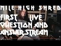 Skip to 5:05 - Mile High Shred Live QnA - FIRST ONE EVER - Unedited