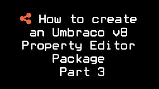 How to create an Umbraco v8 Property Editor Package Part 3