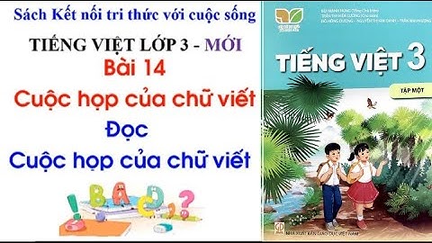Tiếng Việt lớp 3 - BÀI 14: CUỘC HỌP CỦA CHỮ VIẾT - TIẾT 1: ĐỌC: CUỘC HỌP CỦA CHỮ VIẾT