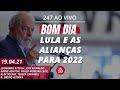 Bom dia 247: Lula e as alianças para 2022 (19.4.21)