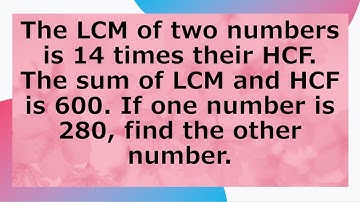 The LCM of two numbers is 14 times their HCF. If LCM+HCF=600. If one no. is 280, find the other no.