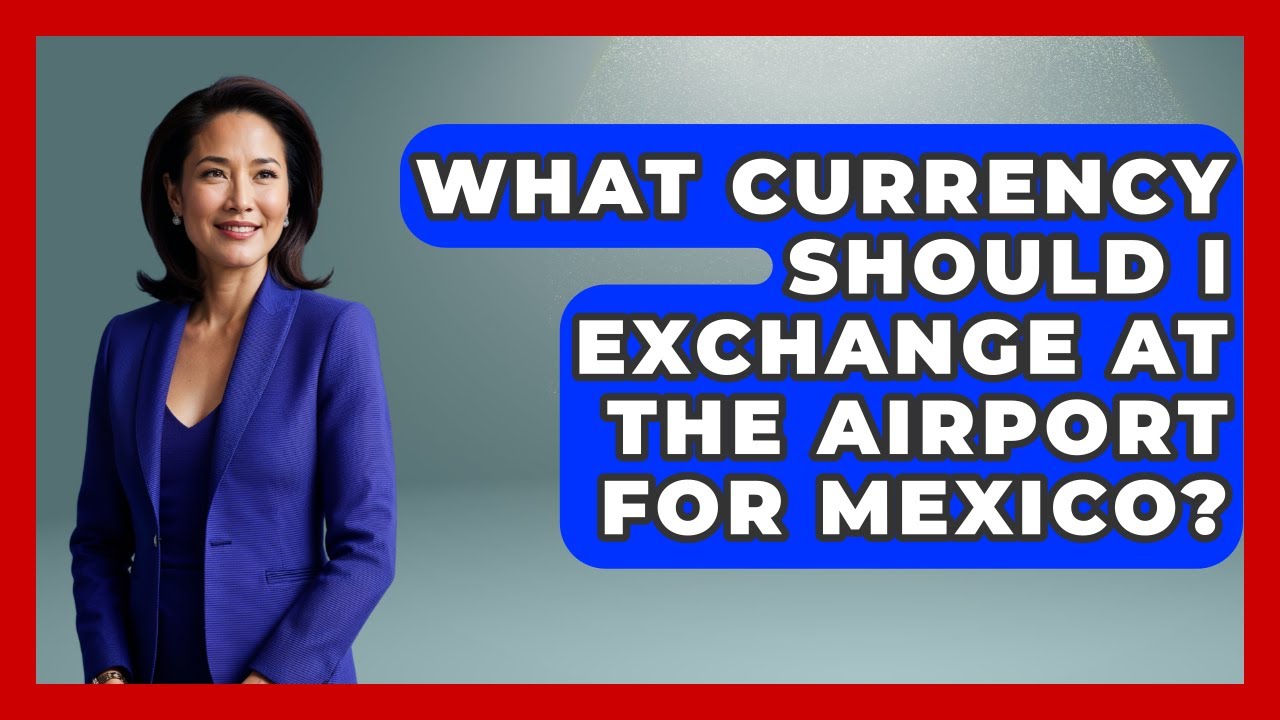 What Currency Should I Exchange At The Airport For Mexico? - Magical Mexico Moments