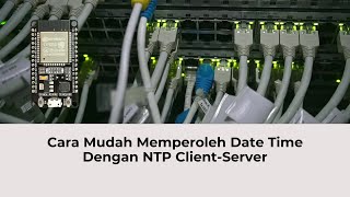 Modul ESP32 - 010. Cara Mudah Memperoleh Date Time Dengan NTP Client-Server