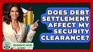 Does Debt Settlement Affect My Security Clearance? - Your Bankruptcy Advisors