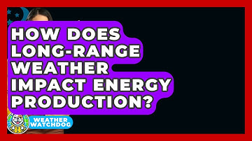 How Does Long-range Weather Impact Energy Production? - Weather Watchdog