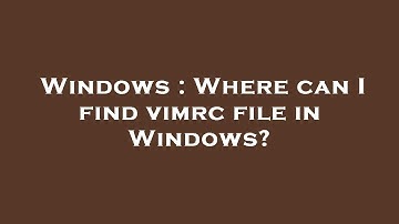 Windows : Where can I find vimrc file in Windows?