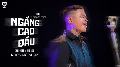 MV NHẠC CHẾ - NGẨNG CAO ĐẦU | SINGER COMPOSER KHOA MỎ NHỌN - RADIO NGUYỄN TÂN ( Nhạc hoa lời việt )