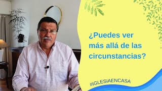 ¿Puedes ver más allá de las circunstancias? | Iglesia en Casa