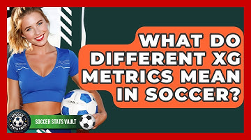 What Do Different xG Metrics Mean In Soccer? - Soccer Stats Vault