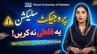 Spring 2026 Course & Project Selection — Common Mistakes to Avoid | VU Pakistan Net Worth