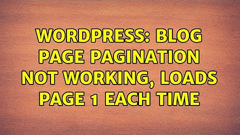 Wordpress: Blog Page pagination not working, loads Page 1 each time (2 Solutions!!)