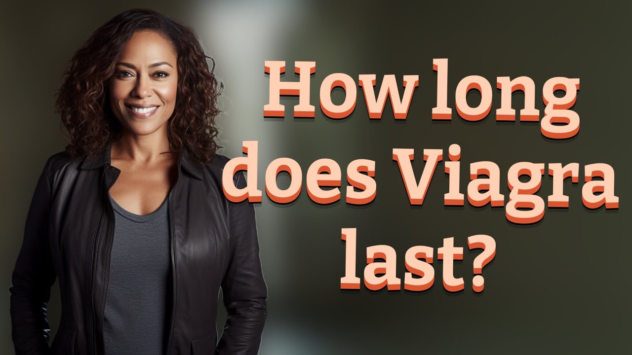 How long does Viagra last?