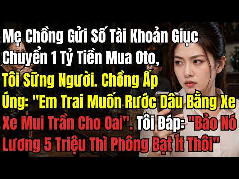 Mẹ Chồng Gửi Số Tài Khoản Giục Chuyển 1 Tỷ Gấp Tiền Mua Oto, Tôi Sững Người. Chồng Ấp Úng: "Em Trai