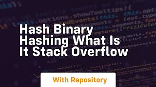hash binary hashing what is it stack overflow