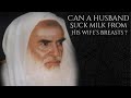 Can a husband suck his wifes milk from her breasts ibn uthaymeen
