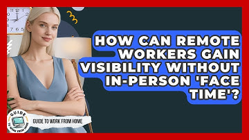 How Can Remote Workers Gain Visibility Without In-person 