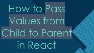 How to Pass Values from Child to Parent in React