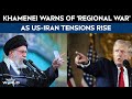 US-Iran News | Ayatollah Khamenei Warns Of 'Regional War' As US-Iran Tensions Rise