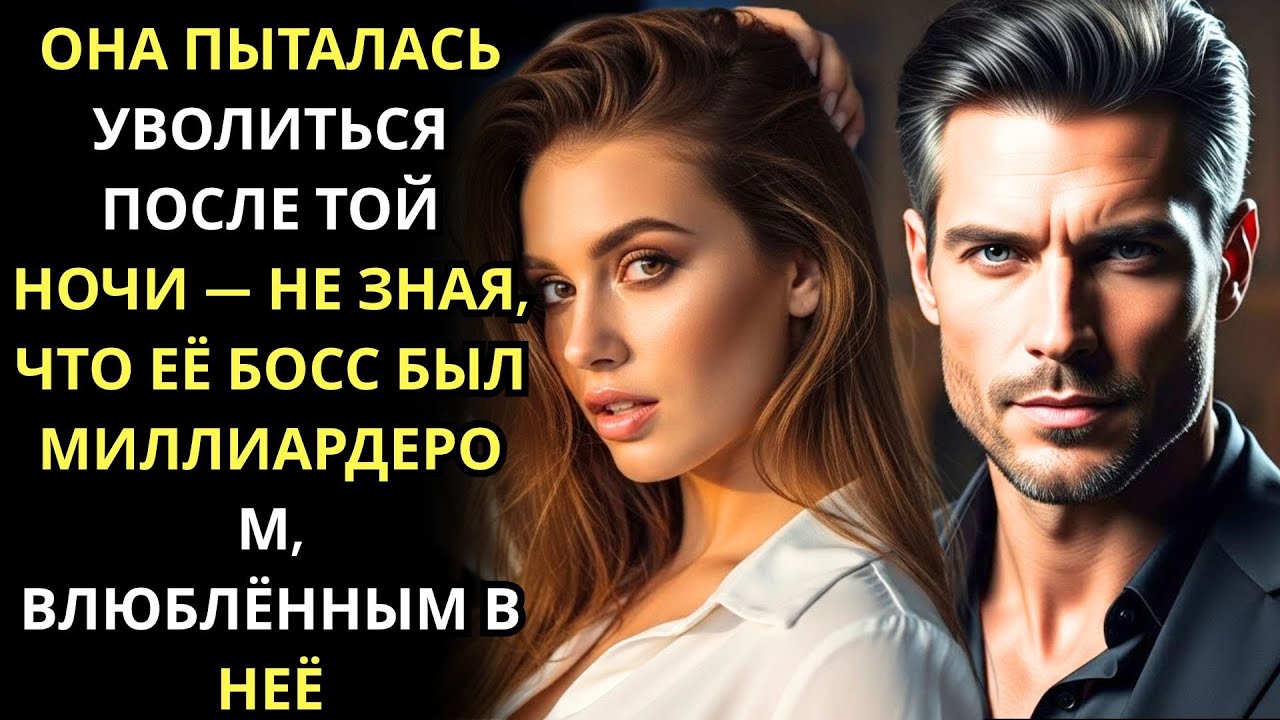 ОНА ПЫТАЛАСЬ УВОЛИТЬСЯ ПОСЛЕ ТОЙ НОЧИ — НЕ ЗНАЯ, ЧТО ЕЁ БОСС БЫЛ МИЛЛИАРДЕРОМ, ВЛЮБЛЁННЫМ В НЕЁ