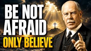 Be not afraid, only believe by Smith Wigglesworth