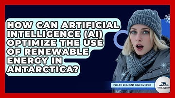 How Can Artificial Intelligence (AI) Optimize The Use Of Renewable Energy In Antarctica?