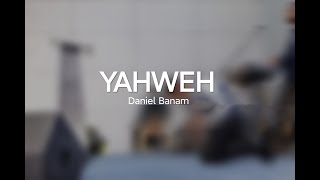 YAHWEH - DANIEL BANAM